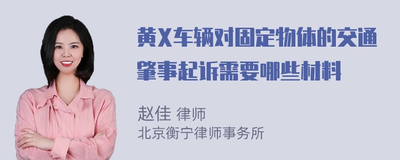 黄X车辆对固定物体的交通肇事起诉需要哪些材料