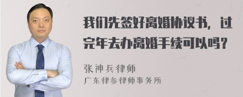 我们先签好离婚协议书，过完年去办离婚手续可以吗？