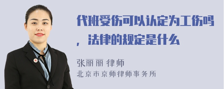 代班受伤可以认定为工伤吗，法律的规定是什么