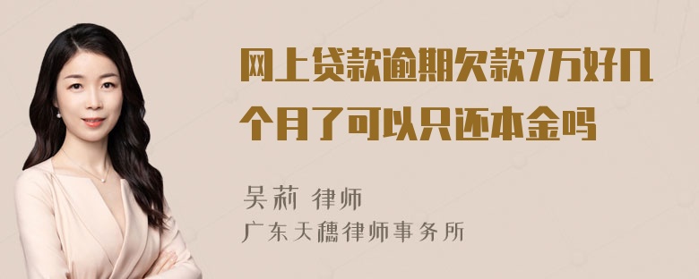 网上贷款逾期欠款7万好几个月了可以只还本金吗