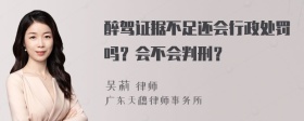 醉驾证据不足还会行政处罚吗？会不会判刑？