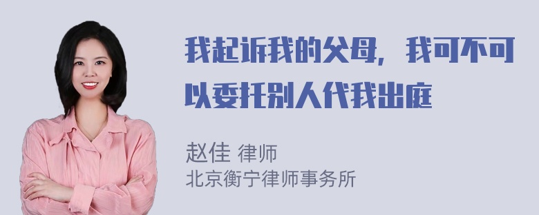 我起诉我的父母，我可不可以委托别人代我出庭