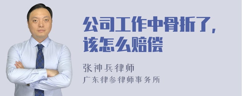 公司工作中骨折了，该怎么赔偿