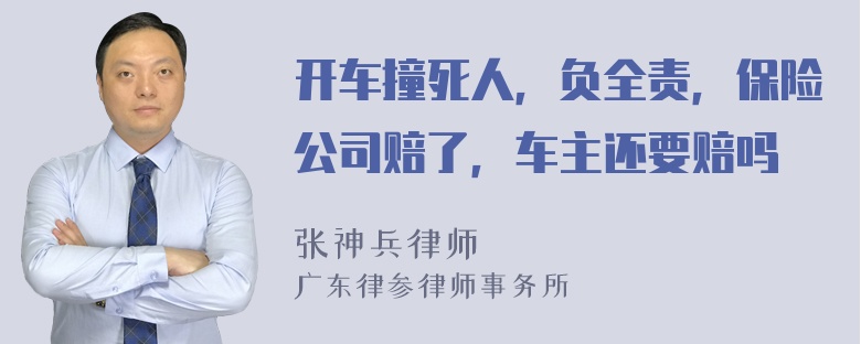 开车撞死人，负全责，保险公司赔了，车主还要赔吗