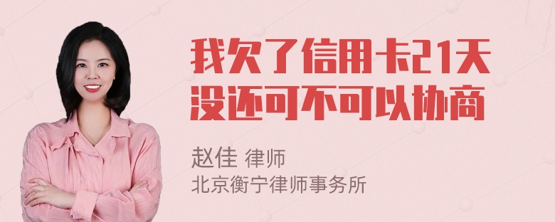 我欠了信用卡21天没还可不可以协商