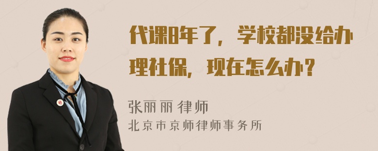 代课8年了，学校都没给办理社保，现在怎么办？