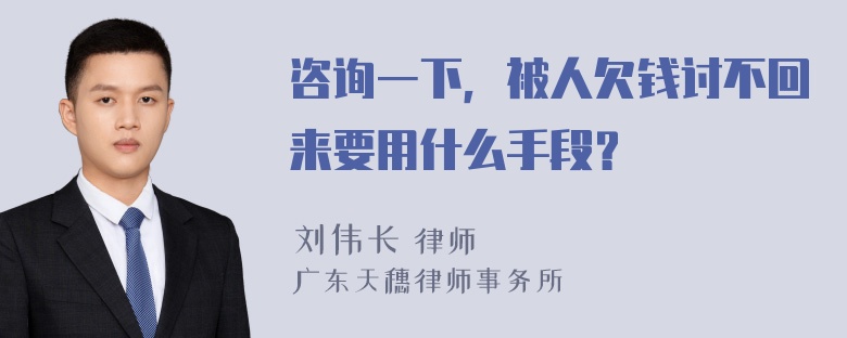 咨询一下，被人欠钱讨不回来要用什么手段？