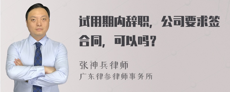 试用期内辞职，公司要求签合同，可以吗？