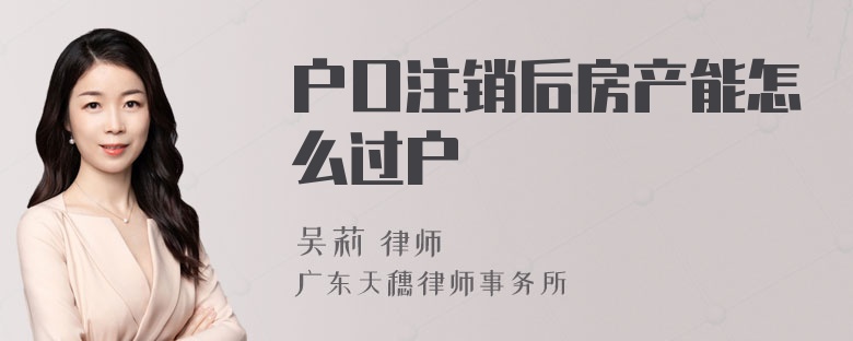 户口注销后房产能怎么过户