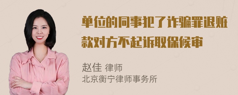 单位的同事犯了诈骗罪退赃款对方不起诉取保候审