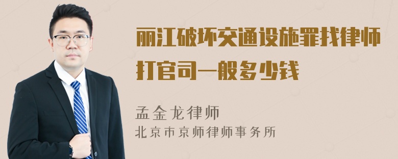 丽江破坏交通设施罪找律师打官司一般多少钱