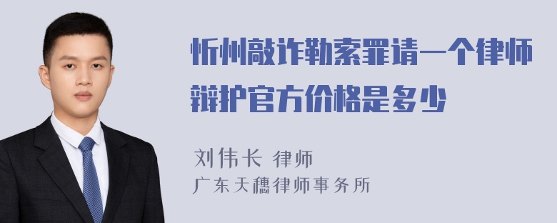 忻州敲诈勒索罪请一个律师辩护官方价格是多少