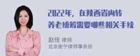 2022年，在陕西省内转养老统筹需要哪些相关手续