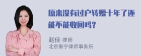 原来没有过户转赠十年了还能不能收回吗？