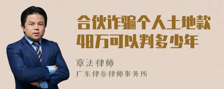 合伙诈骗个人土地款48万可以判多少年