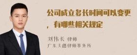 公司成立多长时间可以变更，有哪些相关规定