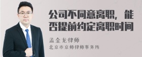 公司不同意离职，能否提前约定离职时间