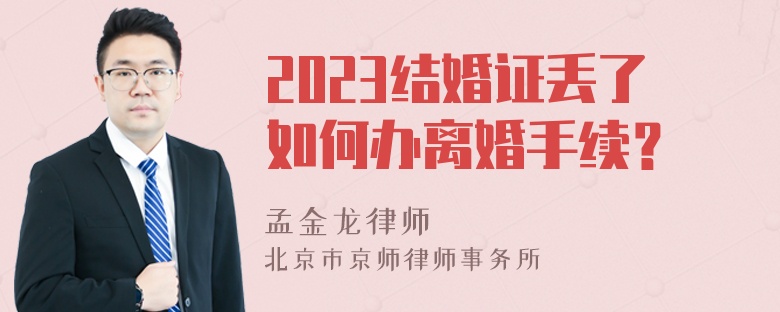 2023结婚证丢了如何办离婚手续？