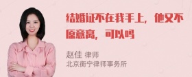 结婚证不在我手上，他又不原意离，可以吗