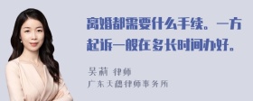 离婚都需要什么手续。一方起诉一般在多长时间办好。