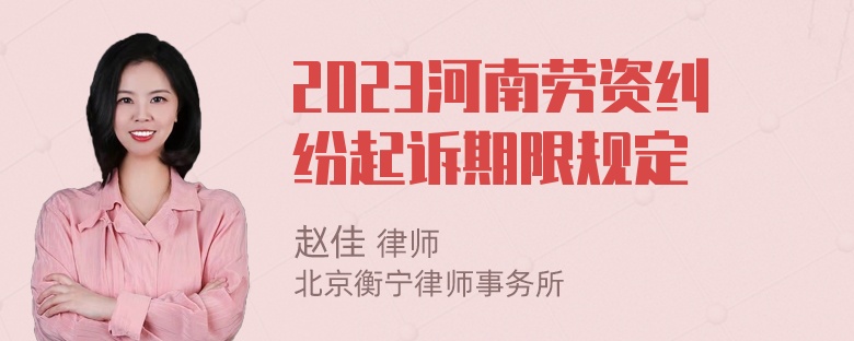 2023河南劳资纠纷起诉期限规定