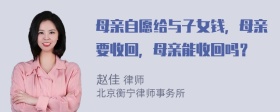 母亲自愿给与子女钱，母亲要收回，母亲能收回吗？