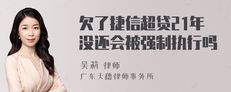 欠了捷信超贷21年没还会被强制执行吗