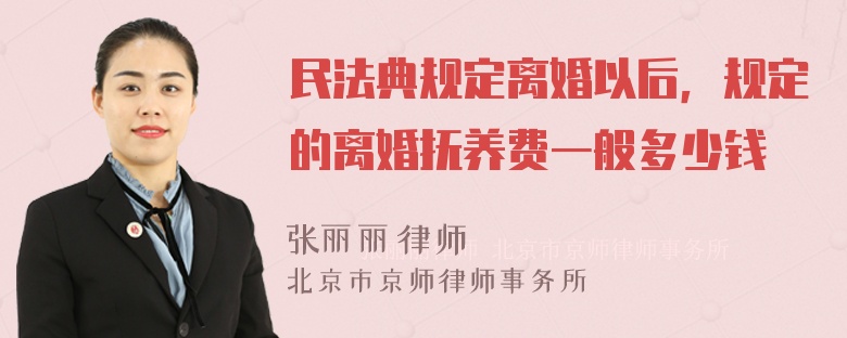 民法典规定离婚以后，规定的离婚抚养费一般多少钱