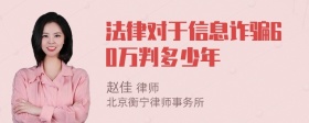 法律对于信息诈骗60万判多少年