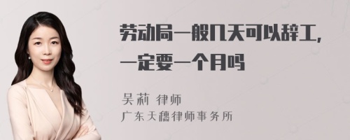 劳动局一般几天可以辞工，一定要一个月吗