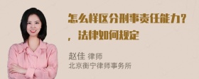 怎么样区分刑事责任能力？，法律如何规定