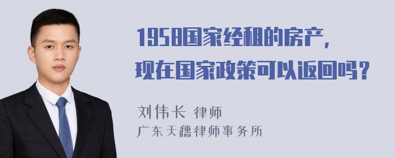 1958国家经租的房产，现在国家政策可以返回吗？