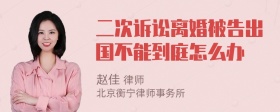 二次诉讼离婚被告出国不能到庭怎么办