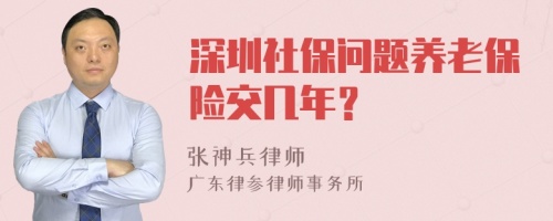 深圳社保问题养老保险交几年？