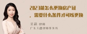 2023能怎么更换房产证，需要什么条件才可以更换