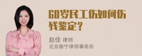 60岁民工伤如何伤残鉴定？