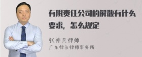 有限责任公司的解散有什么要求，怎么规定