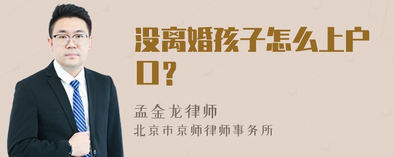 没离婚孩子怎么上户口？