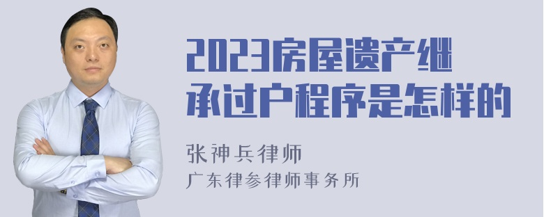 2023房屋遗产继承过户程序是怎样的