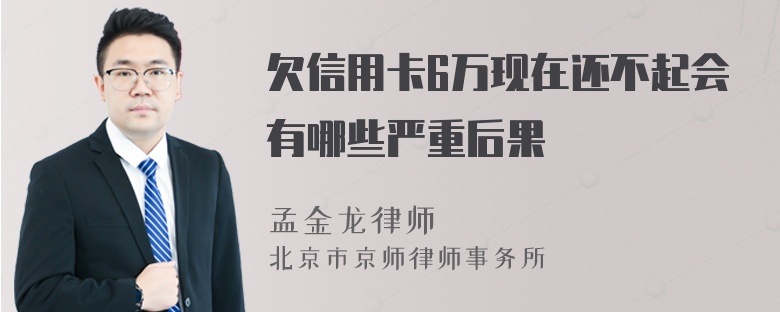 欠信用卡6万现在还不起会有哪些严重后果