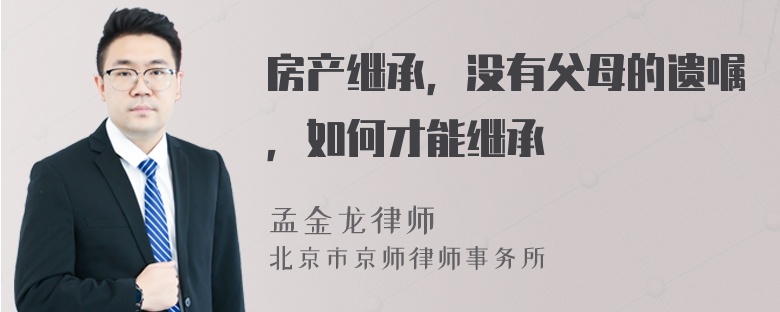 房产继承，没有父母的遗嘱，如何才能继承