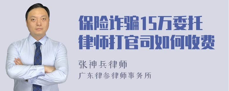 保险诈骗15万委托律师打官司如何收费