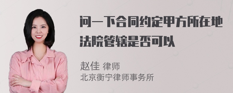 问一下合同约定甲方所在地法院管辖是否可以