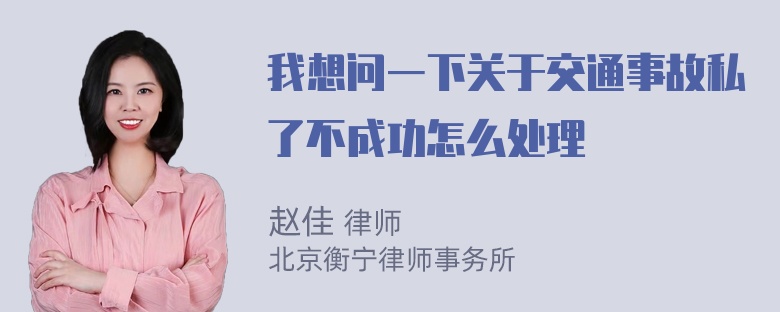 我想问一下关于交通事故私了不成功怎么处理