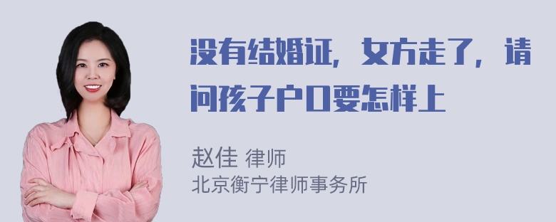 没有结婚证，女方走了，请问孩子户口要怎样上