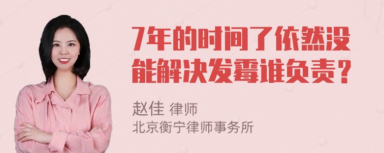 7年的时间了依然没能解决发霉谁负责？