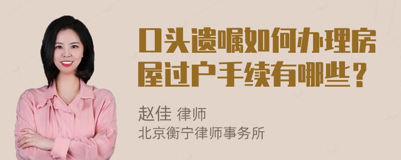 口头遗嘱如何办理房屋过户手续有哪些？