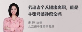 劳动者个人提出离职，能是主张经济补偿金吗