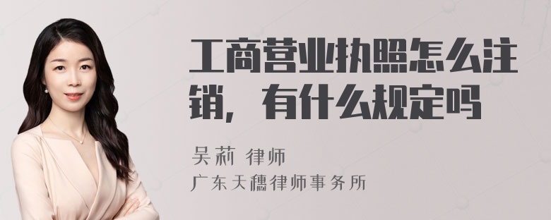 工商营业执照怎么注销，有什么规定吗