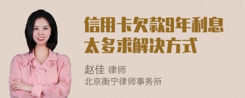 信用卡欠款9年利息太多求解决方式